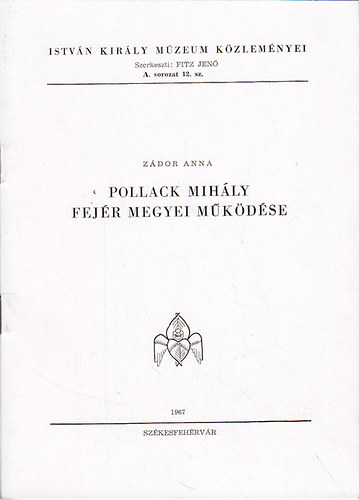 Zdor Anna - Pollack Mihly Fejr Megyei mkdse (Istvn Kirly Mzeum Kzlemnyei)
