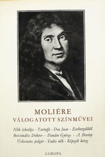 Katona Tams  Molire (szerk.) - Molire vlogatott sznmvei (A nk iskolja / Tartuffe / Don Juan / Embergyll / Botcsinlta doktor / Dandin Gyrgy / Fsvny / rhatnm polgr / Tuds nk / Kpzelt beteg)
