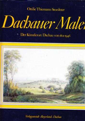 Ottilie Thiemann-Stoedtner - Dachauer Maler. Der K�nstlerort Dachau von 1801 - 1946