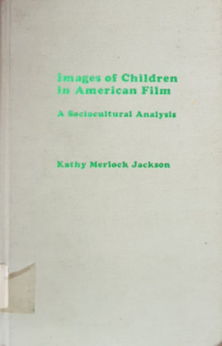 Kathy Merlock Jackson - Images of Children in American Film - A Sociocultural Analysis