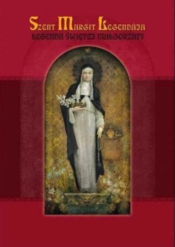 Rostetter Szilveszter  (fordtotta) Stefaniak Pter (kzreadta) - Szent Margit Legendja - Legenda witej Magorzaty