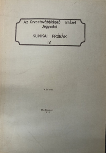 Dr. Bagdy Emke  (szerk.) - Az Orvostovbbkpz Intzet jegyzetei - Klinikai Prbk IV.