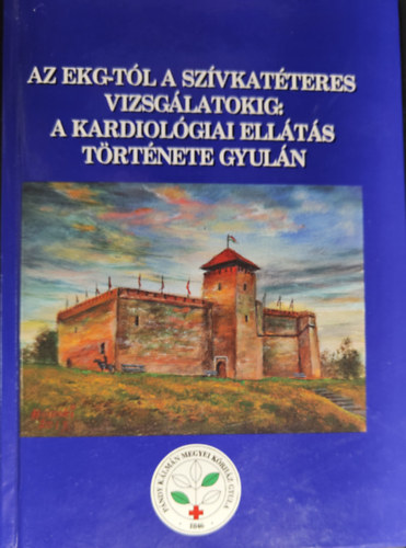 Dr. M�rk L�szl�  (szerk.) - Az EKG-t�l a sz�vkat�teres vizsg�latokig: a kardiol�giai ell�t�s t�rt�nete Gyul�n