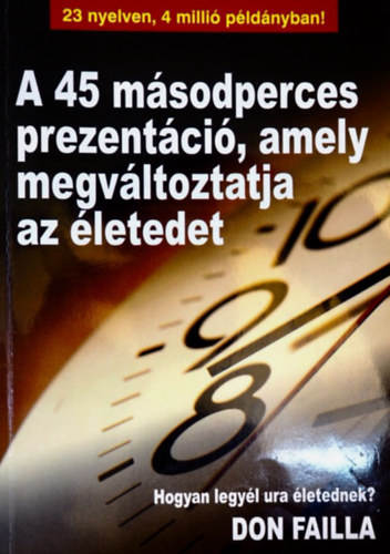 Don Failla - A 45 másodperces prezentáció, amely megváltoztatja az életedet - Hogyan legyél ura életednek?