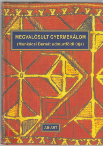 Megval�sult gyermek�lom (Munk�csi Bern�t udmurtf�ldi �tja)