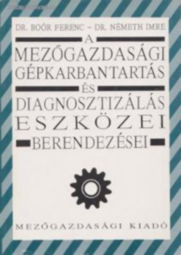 Dr Bo�r Ferenc - Dr. N�meth Imre - A mez�gazdas�gi g�pkarbantart�s �s diagnosztiz�l�s eszk�zei �s berendez�sei