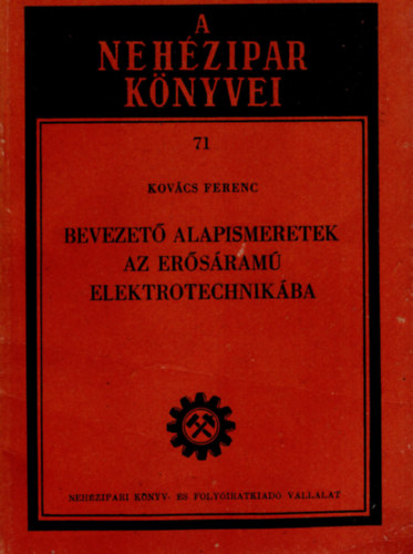 Kovcs Ferenc - Bevezet alapismeretek az ersram elektrotechnikba- A nehzipar knyvei sorozat 71.  ( 1952 )