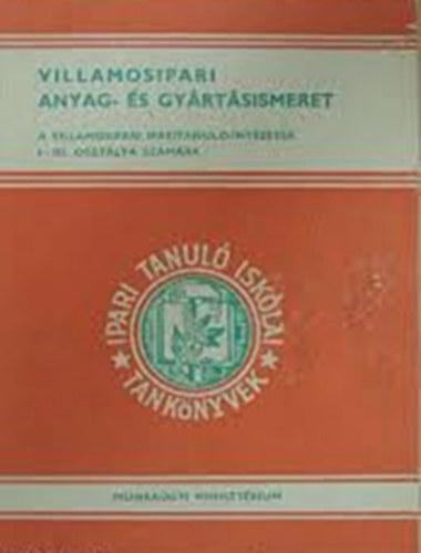 Jni Jzsef, Kovcs goston, Kovcs Frigyes, Tth Istvn Grbicz Sndor - Villamosipari anyag- s gyrtsismeret - A villamosipari iparitanul-intzetek I-III. osztlya szmra