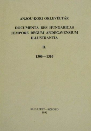 Anjou- kor oklev�lt�r - Documenta res hungaricas tempore regum andegavensium illustrantia II. 1306-1310