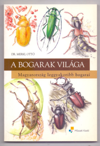 Dr. Pl Jnos Merkl Ott - A bogarak vilga (Magyarorszg leggyakoribb bogarai - Pl Jnos rajzaival)