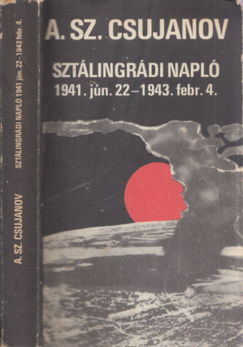 A.Sz. Csujanov - Sztlingrdi napl 1941.jn.22.-1943.febr.4.