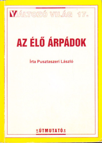 Pusztaszeri Lszl - Az l rpdok (Vltoz vilg 17.)