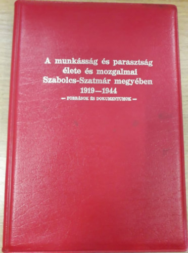 Botr Jzsef (szerk.) - A munkssg s parasztsg lete s mozgalmai Szabolcs-Szatmr megyben (1919-1944)