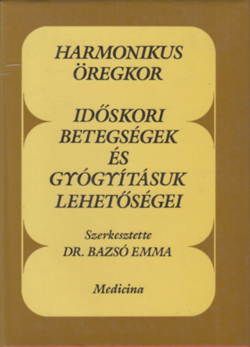 Bazs� Emma dr.  (szerk.) - Harmonikus �regkor - Id�skori betegs�gek �s gy�gy�t�suk lehet�s�gei