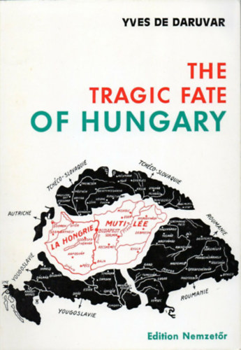 Yves de Daruvar - The Tragic Fate of Hungary: A Country Carved-up Alive at Trianon
