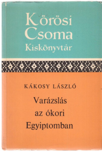 Kkosy Lszl - Varzsls az kori Egyiptomban (Krsi Csoma Kisknyvtr)