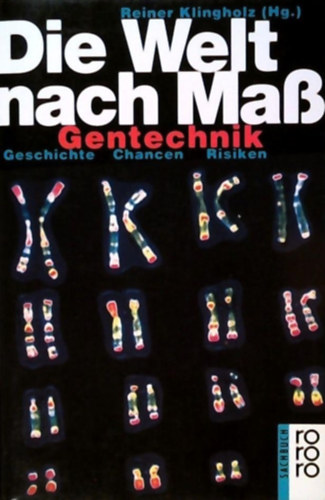 Reiner Klingholz - Die Welt nach Mass: Gentechnik - Geschichte, Chancen, Risiken