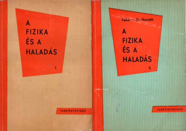 Dr Horváth Árpád Fehér Imre - A fizika és a haladás I-II.