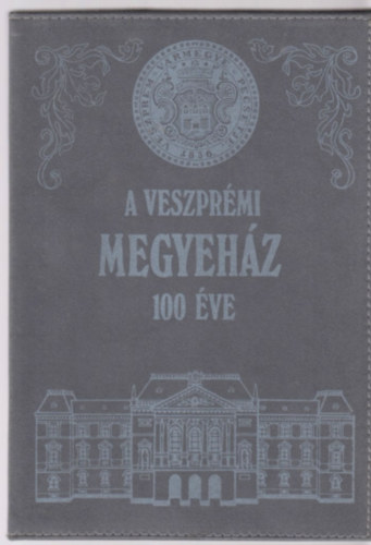 Somfai Balzs - A Veszprmi Megyehz 100 ve 1887-1987