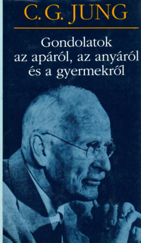 Carl Gustav Jung - Gondolatok az ap�r�l, az any�r�l �s a gyermekr�l