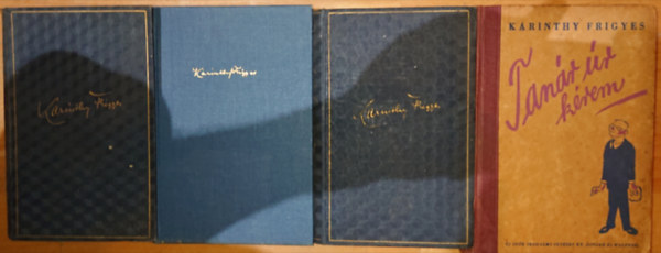 Karinthy Frigyes - 4 k�tet Karinthy Frigyest�l: Sz�nh�z, Nem mondhatom el senkinek, �j g�rbe t�k�r, Tan�r �r k�rem