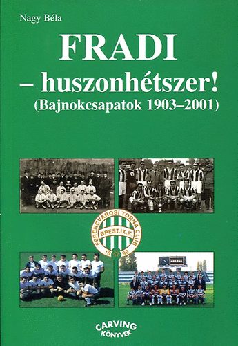 Nagy Bla - Fradi - huszonhtszer! (Bajnokcsapatok 1903-2001)