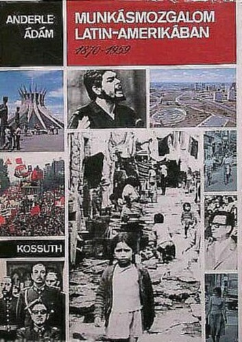 Anderle Ádám - Munkásmozgalom Latin-Amerikában 1870-1959