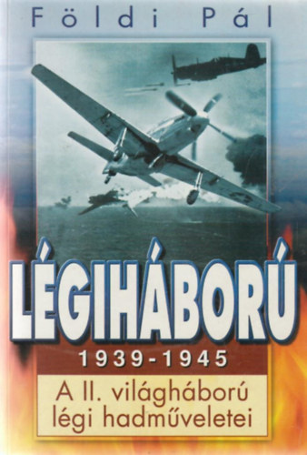 Fldi Pl - Lgihbor 1939-1945 - A II. vilghbor lgi hadmveletei