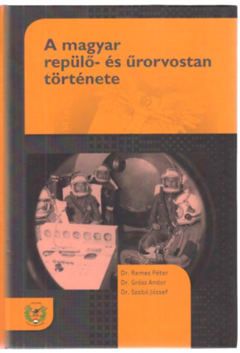 Szab Jzsef; Dr. Remes Pter; Dr. Grsz Andor - A magyar repl- s rorvostan trtnete