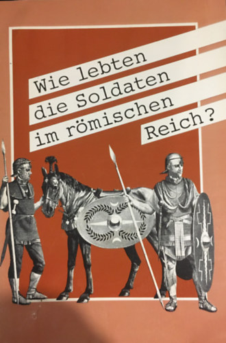 Gerd Biegel Elisabeth Erdmann - Wie lebten die Soldaten im rmischen Reich?