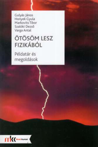 Guly�s J�nos; Honyek Gyula; Markovits Tibor; Szal�ki Dezs�; Varga Antal - �t�s�m lesz fizik�b�l - Feladatok �s megold�sok