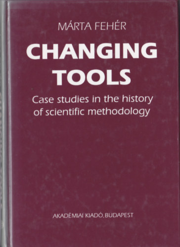 Feh�r M�rta - Changing Tools - Case Studies in the History of Scientific Methodology