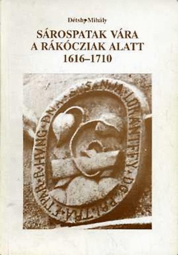 Dtshy Mihly - Srospatak vra a Rkcziak alatt 1616-1710