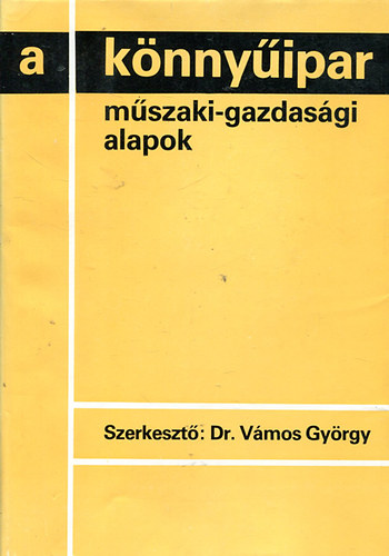 Vmos Gyrgy  (szerk.) - A knnyipar - mszaki-gazdasgi alapok
