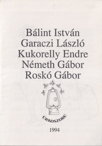 �rkoszor� (B�lint Istv�n, Garaczi L�szl�, Kukorelly Endre, N�meth G�bor, Rosk� G�bor)