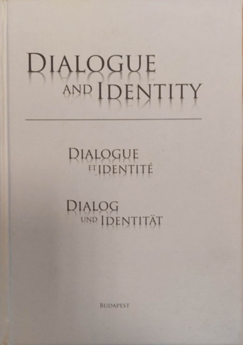 Sulyok M�rton  (szerk.) - Dialogue and Identity - Dialogue et Identit� - Dialog und Identitat (P�rbesz�d �s Identit�s angol, francia �s n�met nyelven)