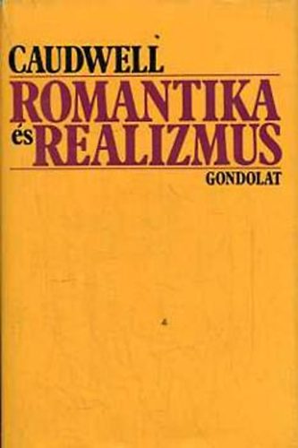 Szerző Christopher Caudwell Szerkesztő Bárány György Radó Péter Fordító Falvay Mihály Szabó Mária Nóra - Romantika és realizmus - Tanulmányok