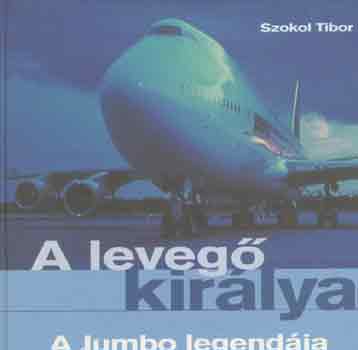 Szokol Tibor - A leveg kirlya: A Jumbo legendja