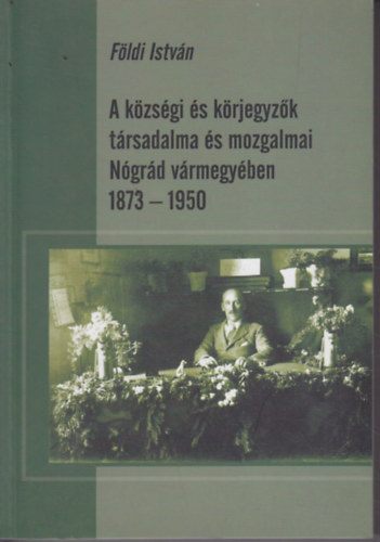 Fldi Istvn - A kzsgi s krjegyzk trsadalma s mozgalmai Ngrd vrmegyben, 1873-1950