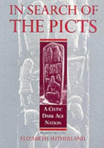 Elizabeth Sutherland - In Search Of The Picts: A Celtic Dark Age Nation