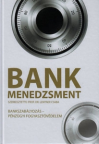 Dr. Lentner Csaba  (szerk.) - Bankmenedzsment - Bankszab�lyoz�s, P�nz�gyi fogyaszt�v�delem