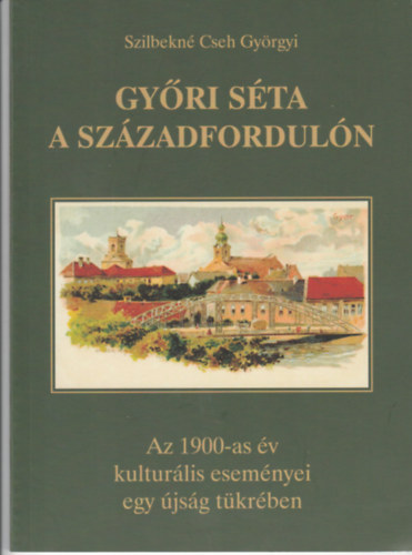 Szilbekné Cseh Györgyi - Győri séta a századfordulón