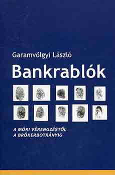 Garamvölgyi László - Bankrablók (A móri vérengzéstől a brókerbotrányig)