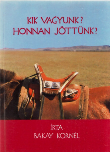 Bakay Korn�l - Kik vagyunk? Honnan j�tt�nk?