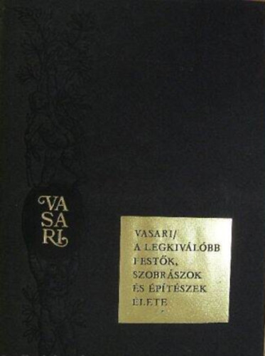 Szerző Giorgio Vasari Szerkesztő Vayer Lajos Fordító Zsámboki Zoltán Lektor Fogarasi Miklós - A legkiválóbb festők, szobrászok és építészek élete - (Színes és fekete-fehér illusztrációkkal) - Számozott Kiadás