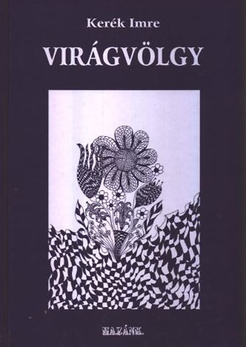 Ker�k Imre - Vir�gv�lgy - �sszegy�jt�tt versek 1961-2001