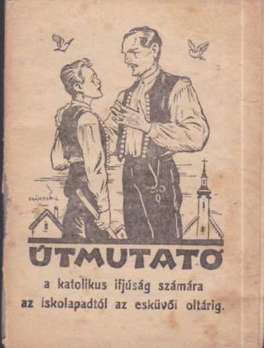 Janics Ferenc - �tmutat� a katolikus ifj�s�g sz�m�ra az iskolapadt�l az esk�v�i olt�rig