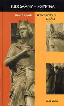 Krist� Gyula - Szent Istv�n kir�ly \(tudom�ny-egyetem)