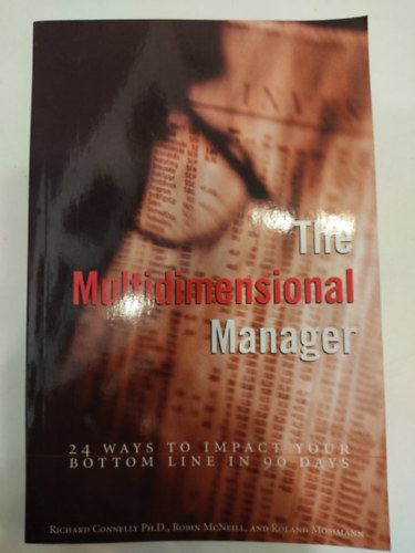 Richard Connelly Robin McNeill - The Multidimensional Manager: 24 Way's to Impact Your Bottom Line in 90 Days