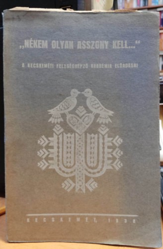 Kecskemti Felesgkpz Akadmia - "Nkem olyan asszony kell..." - A Kecskemti Felesgkpz Akadmia eladsai